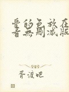 爱的色放在线观看无删减版