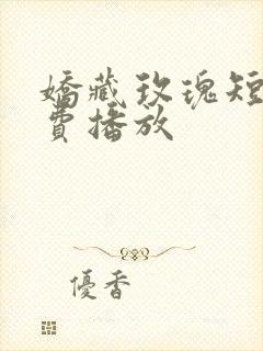 娇藏玫瑰短剧免费播放