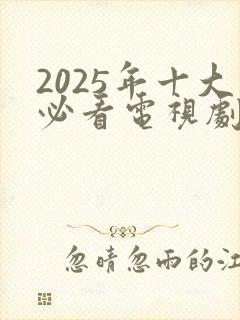 2025年十大必看电视剧排行榜最新