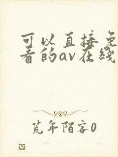 可以直接免费观看的av在线