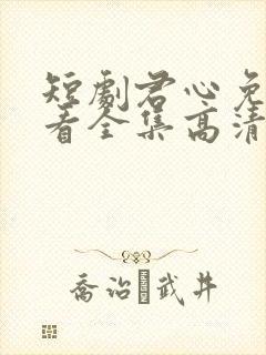 短剧君心免费观看全集高清封面