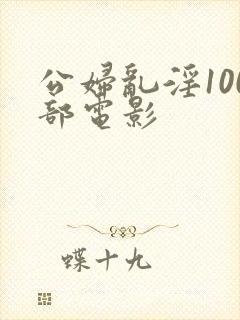 公妇乱淫100部电影