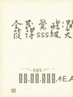 全民觉醒:开局获得sss级天赋全文阅读免费