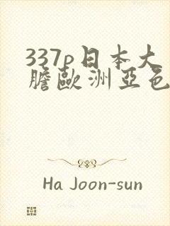 337p日本大胆欧洲亚色