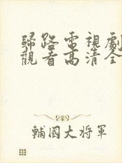 归路电视剧免费观看高清全集完整版