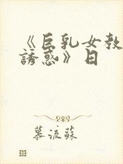 《巨乳女教师的诱惑》日