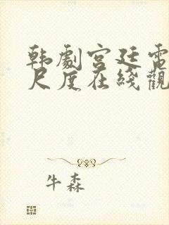 韩剧宫廷电影大尺度在线观看