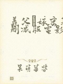 义父と嫁密著无删减版电影