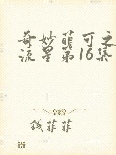 奇妙萌可之闪耀流星第16集