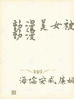 动漫美女被到爽动漫