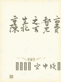 重生之都市修仙陈北玄免费阅读