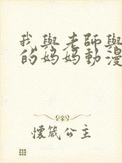 我与老师与朋友的妈妈动漫