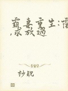 霸妻重生:霍少,求放过