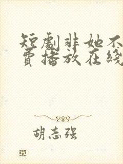 短剧非她不可免费播放在线观看