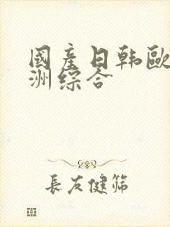 国产日韩欧美亚洲综合