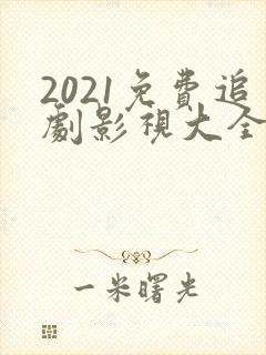 2021免费追剧影视大全电视剧