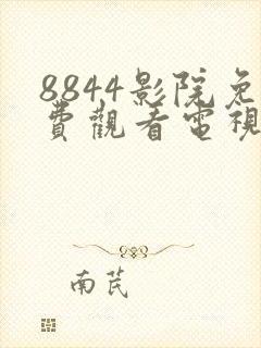 8844影院免费观看电视剧大全