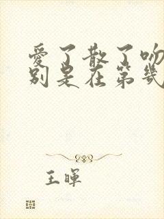 爱了散了吻戏分别是在第几集