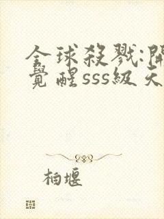 全球杀戮:开局觉醒sss级天赋无尽提取