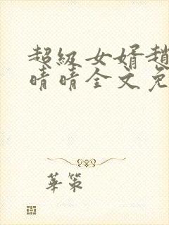 超级女婿赵旭李晴晴全文免费342章