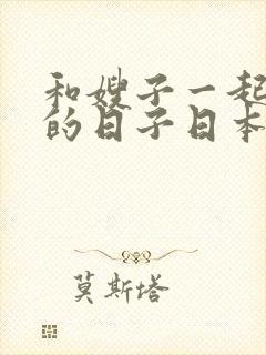 和嫂子一起同居的日子日本电影