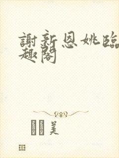 谢新恩姚临乐笔趣阁