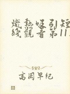 炽热吸引短剧在线观看第11集