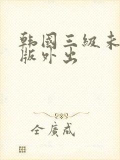 韩国三级未删减版外出