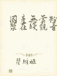 国产无套粉嫩白浆在线观看