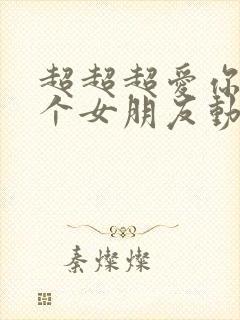 超超超爱你一百个女朋友动漫免费