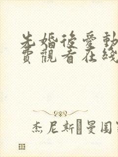 先婚后爱动漫免费观看在线全集