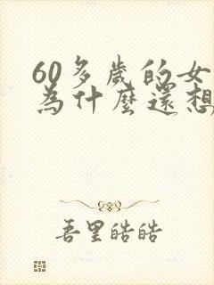 60多岁的女人为什么还想出轨