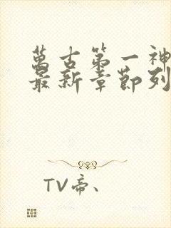 万古第一神小说最新章节列表最