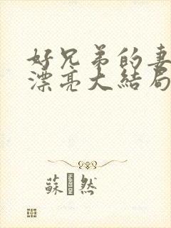 好兄弟的妻子太漂亮大结局