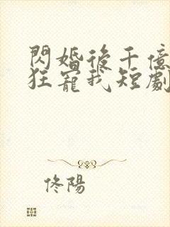 闪婚后千亿总裁狂宠我短剧