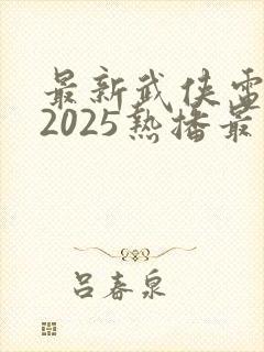 最新武侠电视剧2025热播最火