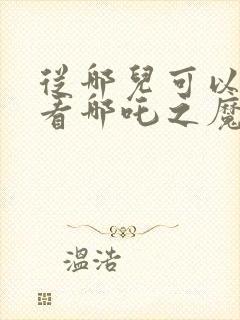 从哪儿可以免费看哪吒之魔童降世