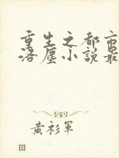 重生之都市仙尊洛尘小说最新章节