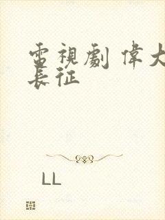 电视剧 伟大的长征