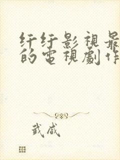 纤纤影视最好看的电视剧作品