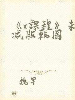 《x课程》未删减版韩国