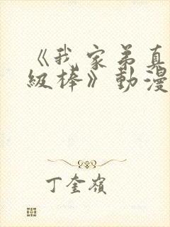 《我家弟真的超级棒》动漫全集免费