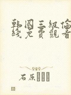 韩国三级伦理在线免费观看