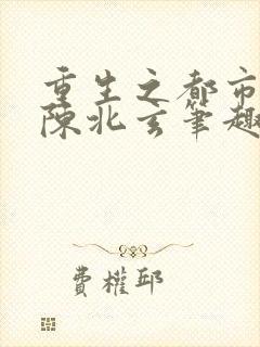 重生之都市修仙陈北玄笔趣阁