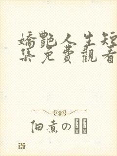 娇艳人生短剧全集免费观看高清