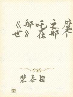 《哪吒之魔童降世》在哪个app看