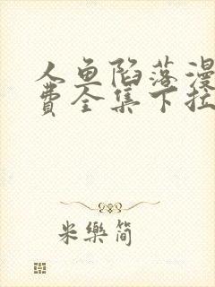 人鱼陷落漫画免费全集下拉式漫画