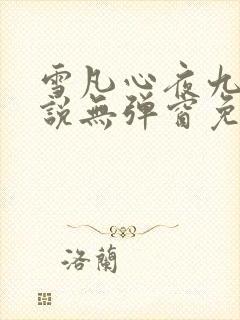 雪凡心夜九殇小说无弹窗免费阅读