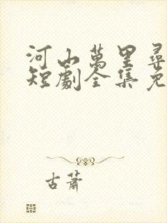 河山万里寻母归短剧全集免费观看