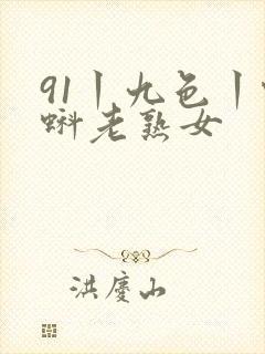 91丨九色丨蝌蚪老熟女